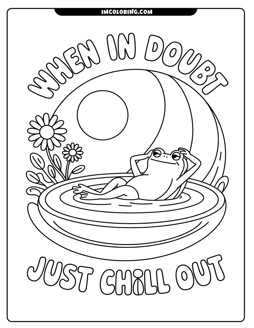 PDF style coloring page: A cartoon frog reclining in a small pool with flowers and the text when in doubt just chill out
