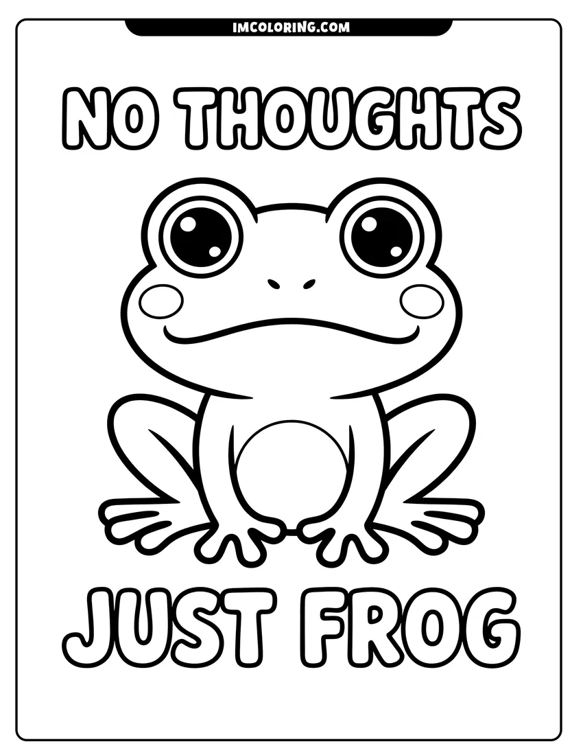 Free printable coloring sheet of A cute cartoon frog with big eyes sitting still with the words no thoughts just frog above